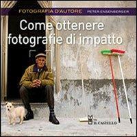 Come ottenere fotografie di impatto - Peter Ensenberger - copertina