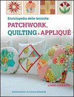 Enciclopedia delle tecniche patchwork, quilting e appliqué