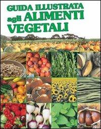 Guida illustrata agli alimenti vegetali. Ediz. illustrata - copertina
