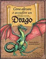 Come allevare e accudire un drago. Ediz. illustrata