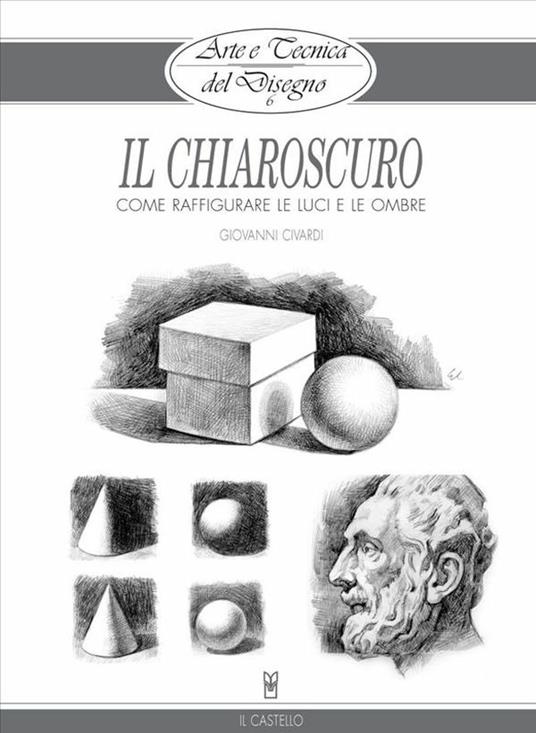 Arte e Tecnica del Disegno - 6 - Il chiaroscuro - Giovanni Civardi - ebook