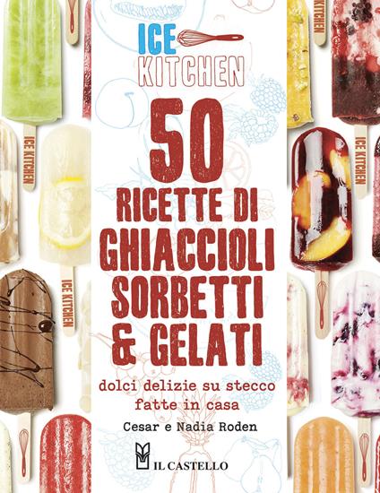 50 ricette di ghiaccioli, sorbetti & gelati - Cesar Roden,Nadia Roden - copertina