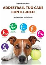 Addestra il tuo cane con il gioco. Tanti giochi per ogni esigenza