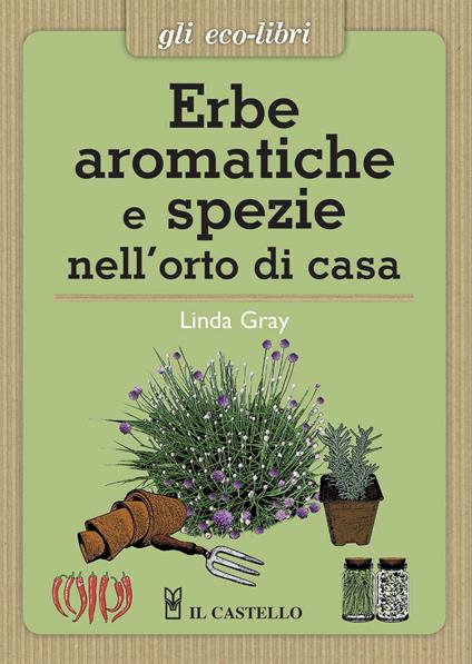 Erbe aromatiche e spezie nell'orto di casa - Linda Gray - copertina