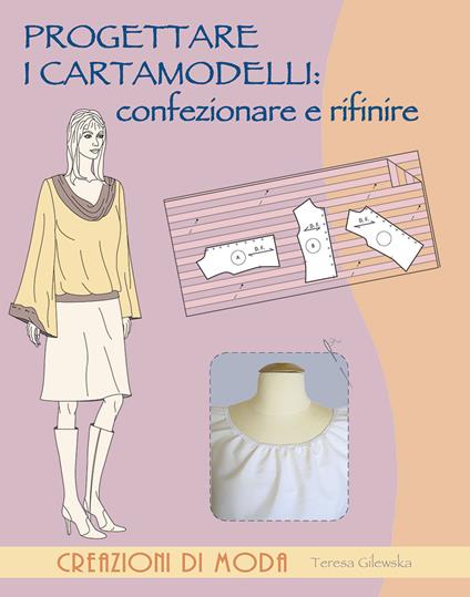 Progettare i cartamodelli: confezionare e rifinire - Teresa Gilewska - copertina