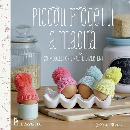 Piccoli progetti a maglia. 20 modelli originali e divertenti - Jessica Biscoe - copertina