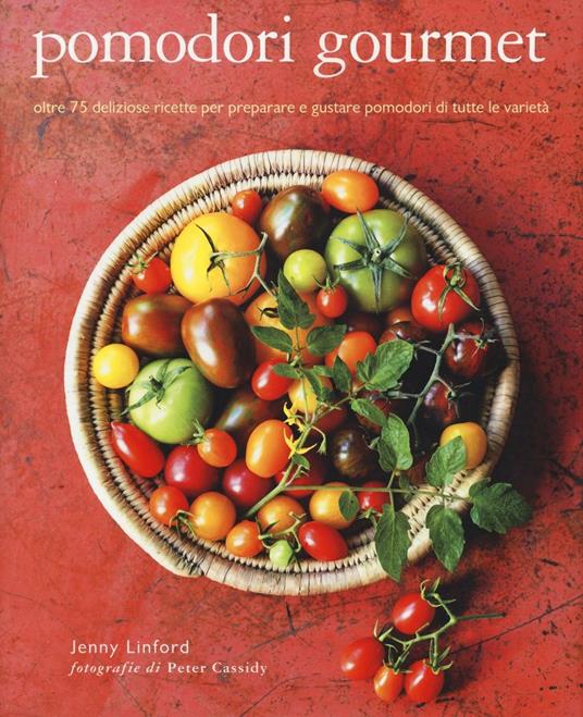 Pomodori gourmet. Oltre 75 deliziose ricette per preparare e gustare pomodori di tutte le varietà. Ediz. illustrata - Jenny Linford - copertina