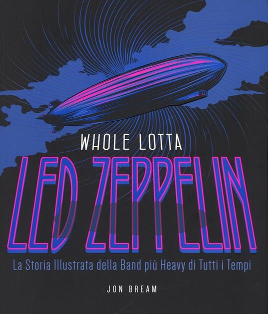 Whole Lotta. Led Zeppelin. La storia illustrata della band più heavy di tutti i tempi. Ediz. a colori - Jon Bream - copertina