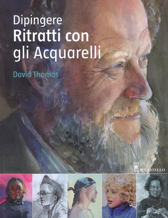 Dipingere ritratti con gli acquarelli. Ediz. a colori - David Thomas - copertina