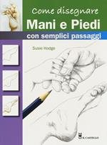 Come disegnare mani e piedi con semplici passaggi. Ediz. a colori