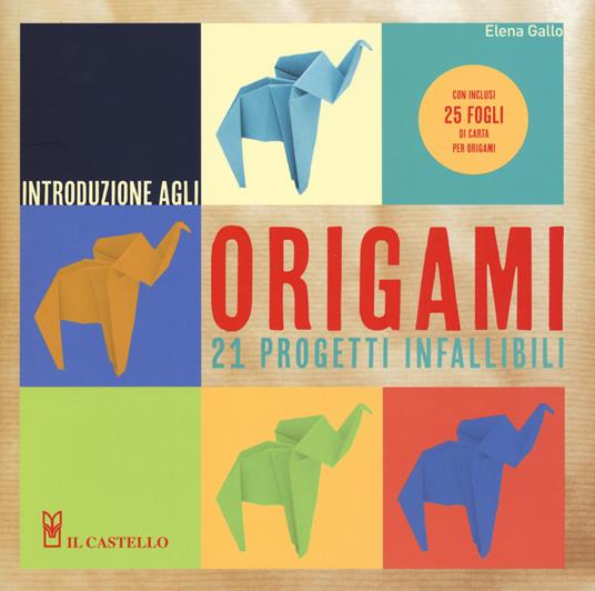 Introduzione agli origami. Con 21 progetti infallibili. Ediz. a colori. Con gadget - Elena Gallo - copertina
