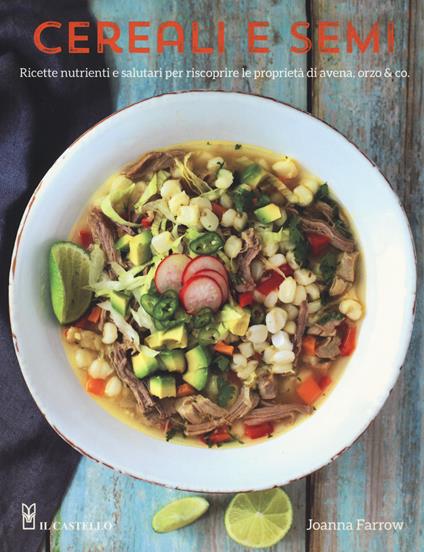 Cereali e semi. Ricette nutrienti e salutari per riscoprire le proprietà di avena, orzo & co. - Joanna Farrow - copertina