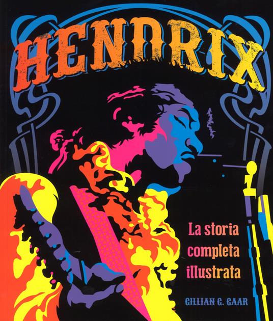 Hendrix. La storia completa illustrata - Gillian G. Gaar - copertina