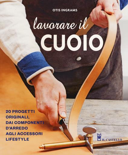 Lavorare il cuoio. Ediz. a colori - Ingrams Otis - copertina