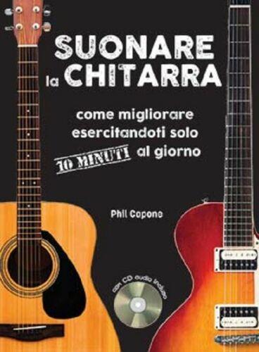 Suonare la chitarra. Come migliorare esercitandoti solo 10 minuti al giorno. Ediz. a spirale. Con CD-Audio - Phil Capone - copertina