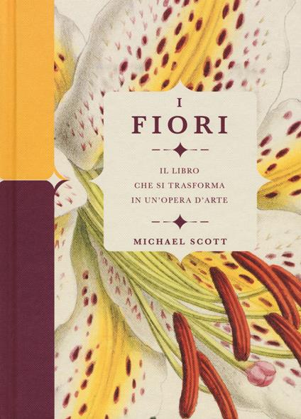 I fiori. Il libro che si trasforma in un'opera d'arte. Ediz. a colori - Michael Scott - copertina