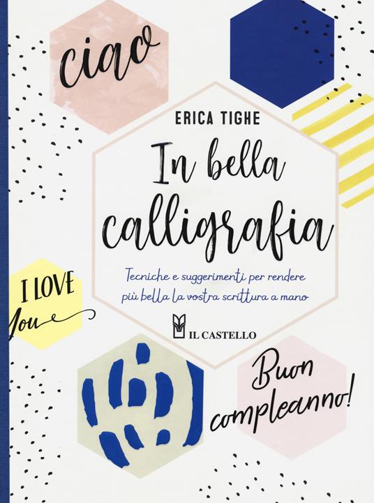 In bella calligrafia. Tecniche e suggerimenti per rendere più bella la vostra scrittura a mano - Erica Tighe - copertina