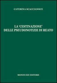 La «cestinazione» delle pseudonotizie di reato - Caterina Scaccianoce - copertina