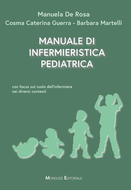 Manuale di infermieristica pediatrica. Con focus sul ruolo dell'infermiere nei diversi contesti - Manuela De Rosa,Cosma Caterina Guerra,Barbara Martelli - copertina