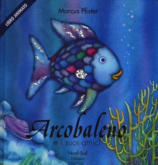 Arcobaleno e i suoi amici. Libro pop-up - Marcus Pfister - copertina