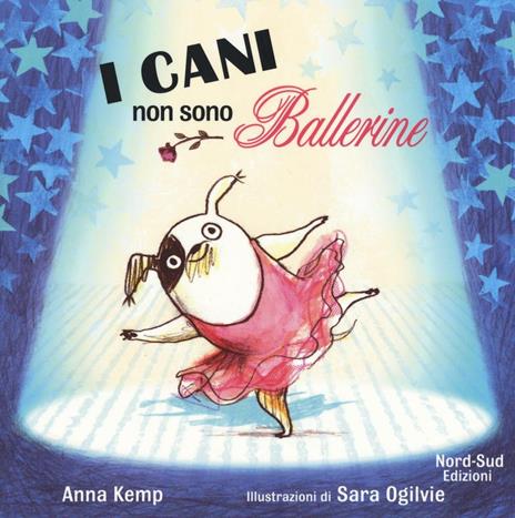 I cani non sono ballerine. Ediz. illustrata - Anna Kemp,Sara Ogilvie - copertina