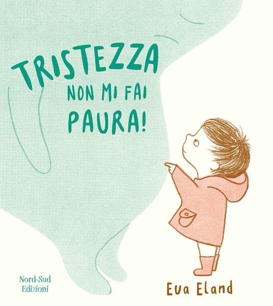 Tristezza non mi fai paura! Ediz. a colori - Eva Eland - copertina