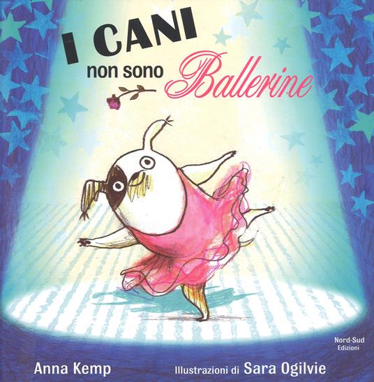 I cani non sono ballerine. Ediz. a colori - Anna Kemp,Sara Ogilvie - copertina