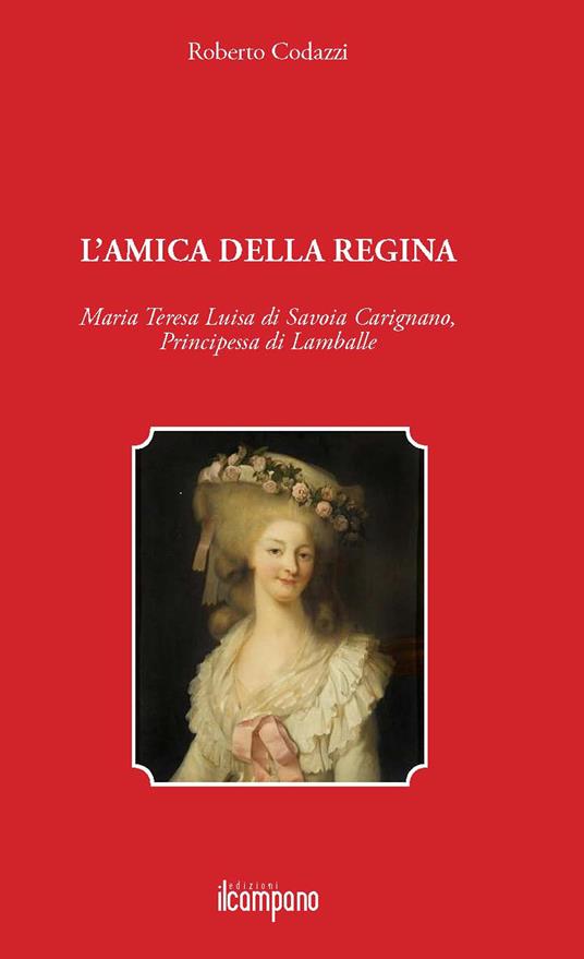L'amica della regina. Maria Teresa Luisa di Savoia Carignano, principessa di Lamballe - Roberto Codazzi - copertina