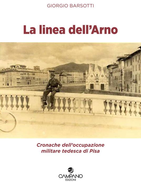La linea dell'Arno. Cronache dell'occupazione militare tedesca di Pisa - Giorgio Barsotti - copertina