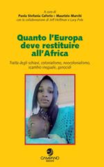 Quanto l'Europa deve restituire all'Africa. Tratta degli schiavi, colonialismo, neocolonialismo, scambio ineguale, genocidi