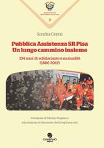 Pubblica assistenza SR Pisa. Un cammino lungo insieme. 134 anni di solidarismo e mutualità (1886-2019)