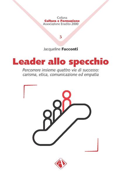 Leader allo specchio. Percorrere insieme quattro vie di successo: carisma, etica, comunicazione ed empatia - Jacqueline Facconti - copertina