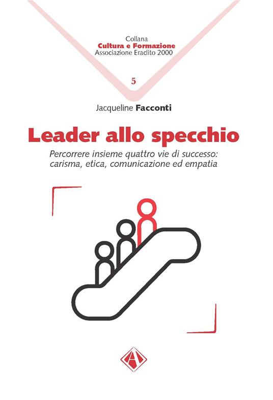 Leader allo specchio. Percorrere insieme quattro vie di successo: carisma, etica, comunicazione ed empatia - Jacqueline Facconti - copertina