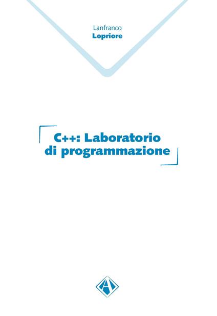 C++. Laboratorio di programmazione - Lanfranco Lopriore - copertina