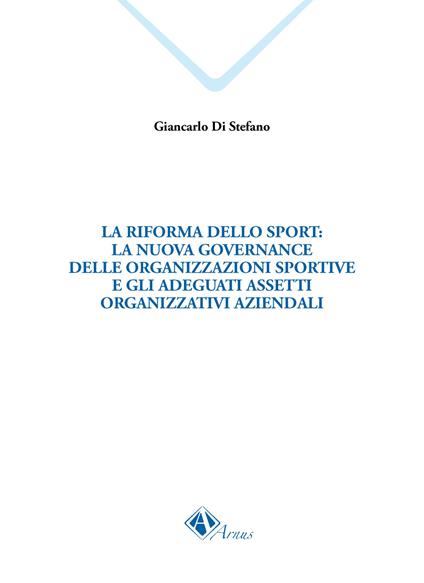 La riforma dello sport: la nuova governance delle organizzazioni sportive e gli adeguati assetti organizzativi aziendali - Giancarlo Di Stefano - copertina