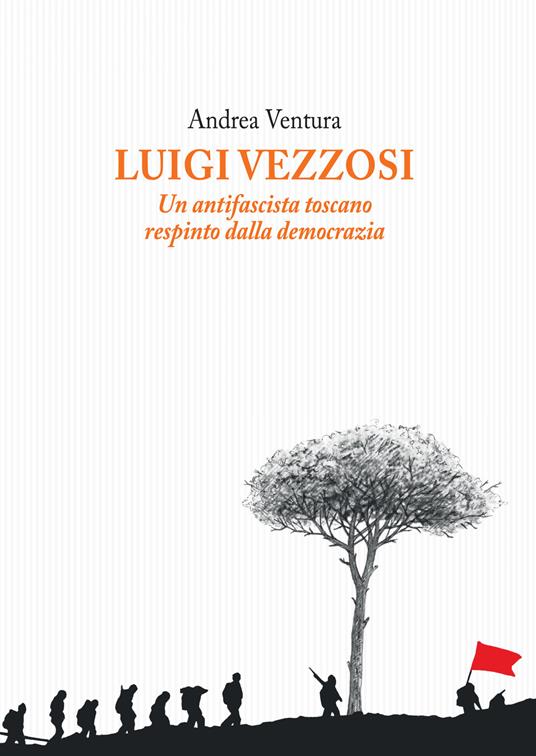 Luigi Vezzosi. Un antifascista toscano respinto dalla democrazia - Andrea Ventura - copertina