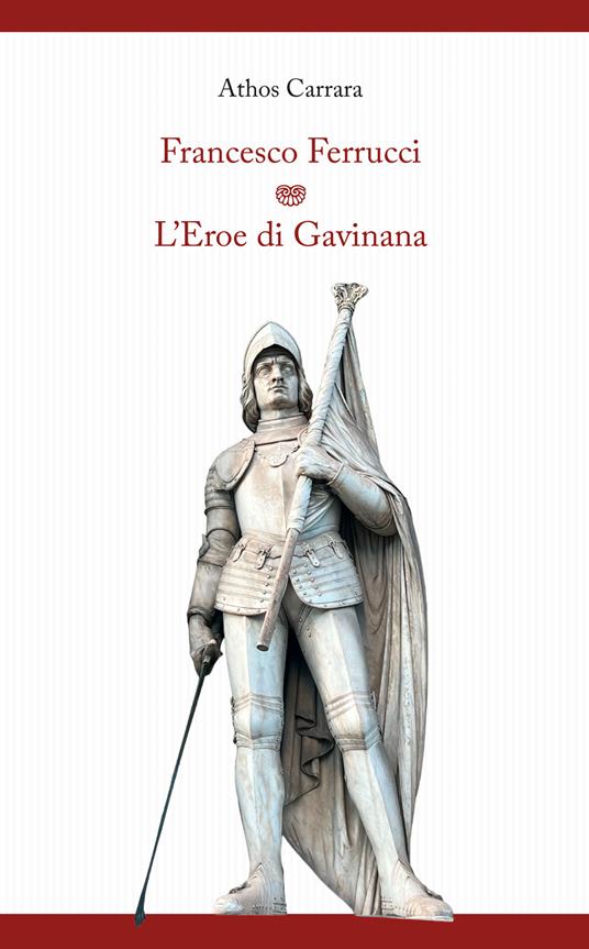 Francesco Ferrucci. L'eroe di Gavinana - Athos Carrara - copertina