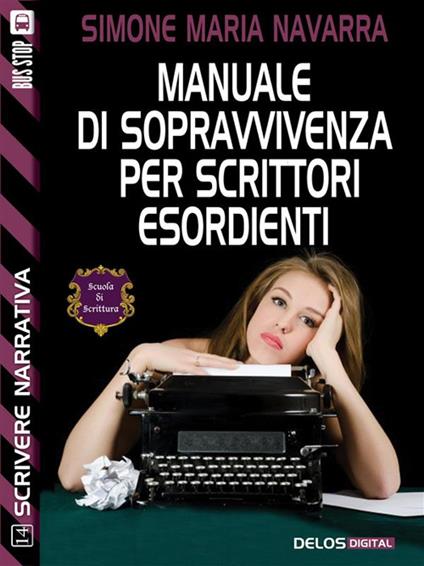 Manuale di sopravvivenza per scrittori esordienti. Scrivere narrativa - Simone Maria Navarra - ebook