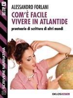 Com'è facile vivere in Atlantide. Prontuario di scrittura di altri mondi. Scrivere narrativa. Vol. 17