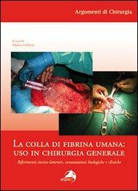 La colla di fibrina umana. Uso in chirurgia generale. Riferimenti storico-letterari, connotazioni biologiche e cliniche - Adelmo Gubitosi - copertina