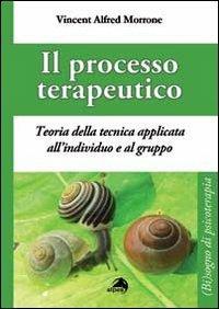 Il processo terapeutico. Teoria delle tecnica applicata all'individuo e al gruppo - Vincent A. Morrone - copertina