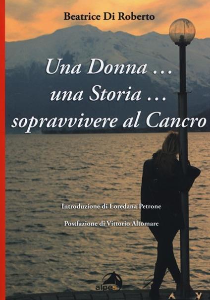 Una donna... una storia... Sopravvivere al cancro - Beatrice Di Roberto - copertina
