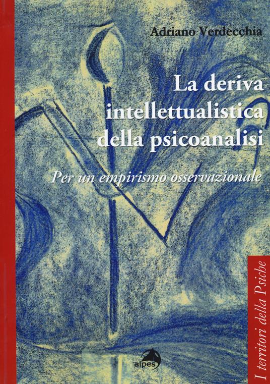 La deriva intellettualista della psicoanalisi. Per un empirismo osservazionale - Adriano Verdecchia - copertina