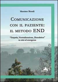Comunicazione con il paziente. Il metodo END. «Empatia, normalizzazione, descalation» in crisi ed emergenza - Massimo Biondi - copertina