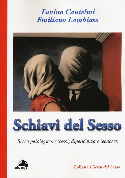 Schiavi del sesso. Sesso patologico, eccessi, dipendenza e tecnosex - Tonino Cantelmi,Emiliano Lambiase - copertina
