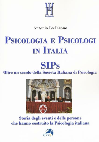 Psicologia e psicologi in Italia. SIPs. Oltre un secolo della Società Italiana di Psicologia - Antonio Lo Iacono - copertina