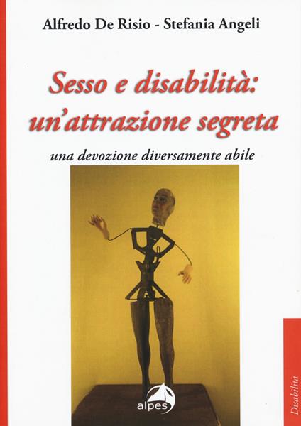 Sesso e disabilità: un'attrazione segreta. Una devozione diversamente abile - Alfredo De Risio,Stefania Angeli - copertina