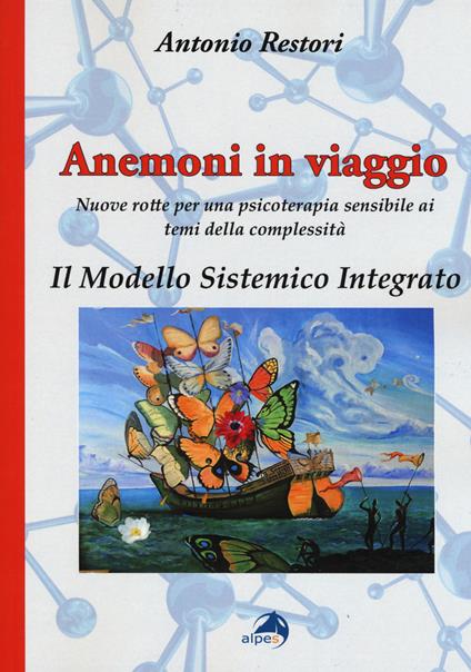 Anemoni in viaggio. Il modello sistemico integrato. Nuove rotte per una psicoterapia sensibile ai temi della complessità - Antonio Restori - copertina