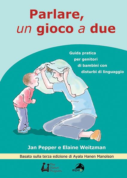 Parlare un gioco a due. Guida pratica per genitori di bambini con disturbi di linguaggio - Jan Pepper,Elaine Weitzman - copertina