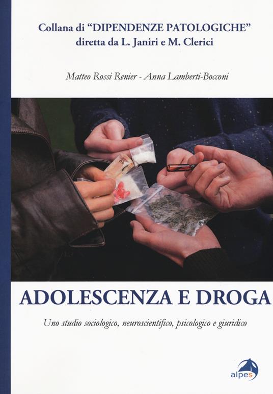 Adolescenza e droga. Uno studio sociologico, neuroscientifico, psicologico e giuridico - Matteo Rossi Renier,Anna Lamberti-Bocconi - copertina